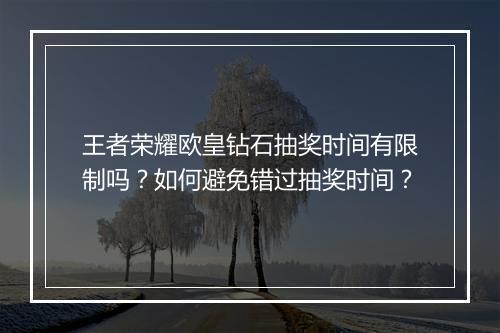 王者荣耀欧皇钻石抽奖时间有限制吗？如何避免错过抽奖时间？