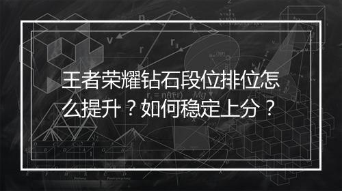 王者荣耀钻石段位排位怎么提升？如何稳定上分？