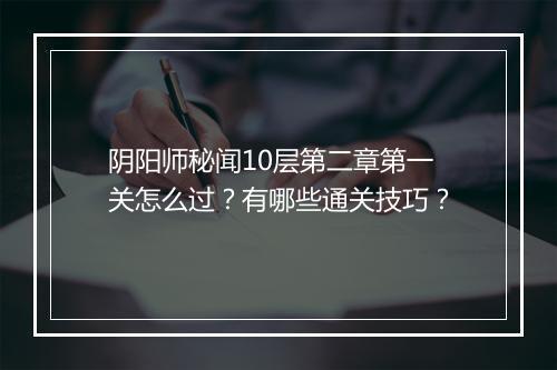 阴阳师秘闻10层第二章第一关怎么过？有哪些通关技巧？