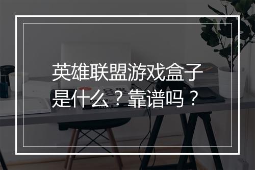 英雄联盟游戏盒子是什么？靠谱吗？