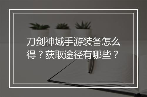 刀剑神域手游装备怎么得？获取途径有哪些？