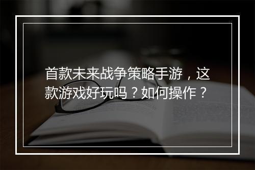 首款未来战争策略手游，这款游戏好玩吗？如何操作？