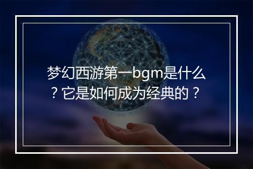 梦幻西游第一bgm是什么？它是如何成为经典的？