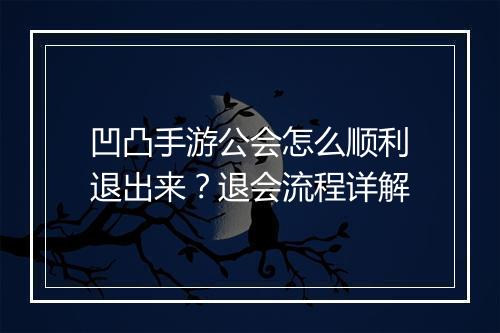 凹凸手游公会怎么顺利退出来？退会流程详解