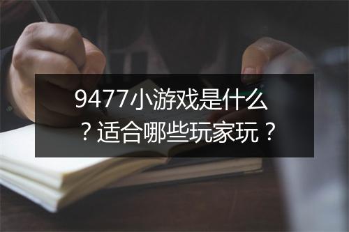 9477小游戏是什么？适合哪些玩家玩？