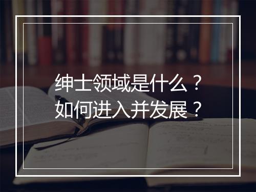 绅士领域是什么？如何进入并发展？