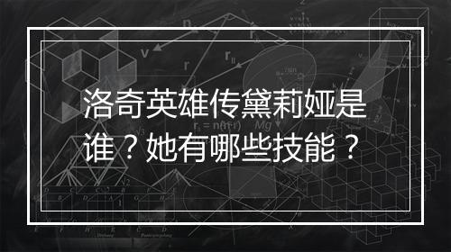 洛奇英雄传黛莉娅是谁？她有哪些技能？