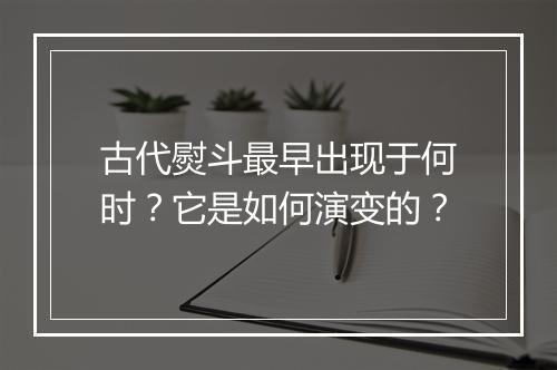 古代熨斗最早出现于何时？它是如何演变的？
