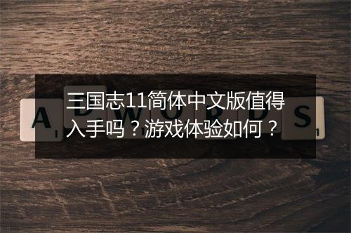 三国志11简体中文版值得入手吗？游戏体验如何？