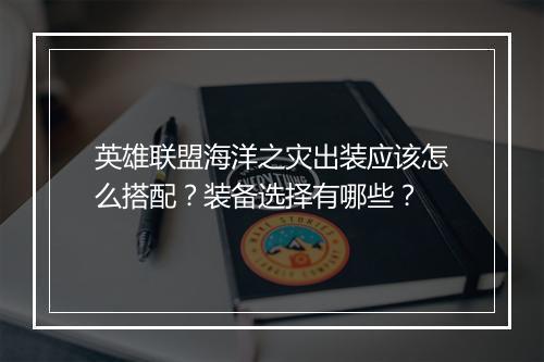 英雄联盟海洋之灾出装应该怎么搭配？装备选择有哪些？