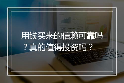 用钱买来的信赖可靠吗？真的值得投资吗？