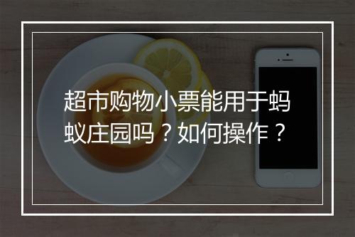 超市购物小票能用于蚂蚁庄园吗？如何操作？