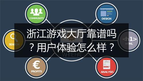 浙江游戏大厅靠谱吗？用户体验怎么样？