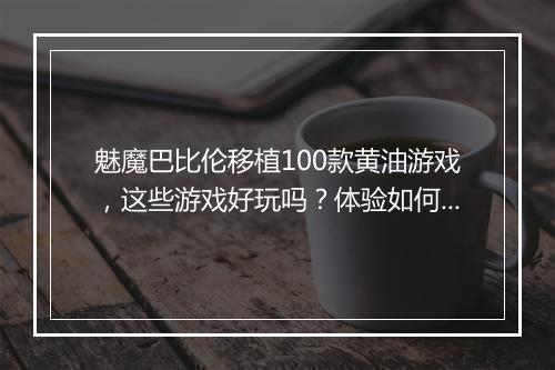 魅魔巴比伦移植100款黄油游戏，这些游戏好玩吗？体验如何？