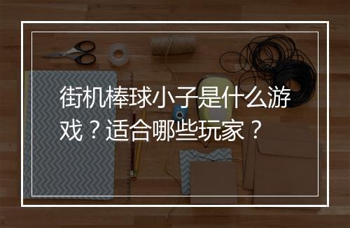 街机棒球小子是什么游戏？适合哪些玩家？