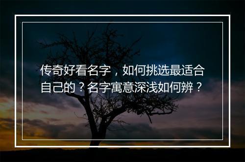 传奇好看名字，如何挑选最适合自己的？名字寓意深浅如何辨？