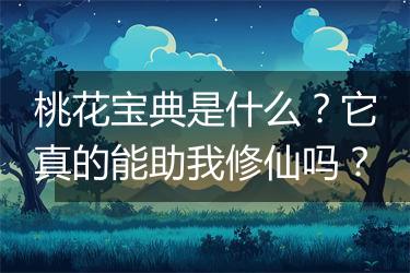 桃花宝典是什么？它真的能助我修仙吗？
