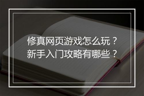 修真网页游戏怎么玩？新手入门攻略有哪些？