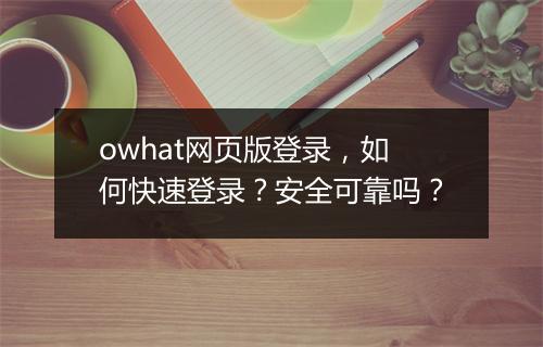 owhat网页版登录，如何快速登录？安全可靠吗？
