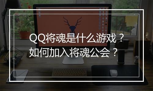 QQ将魂是什么游戏？如何加入将魂公会？