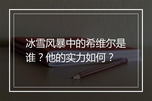 冰雪风暴中的希维尔是谁？他的实力如何？