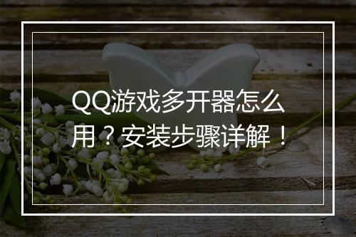 QQ游戏多开器怎么用？安装步骤详解！