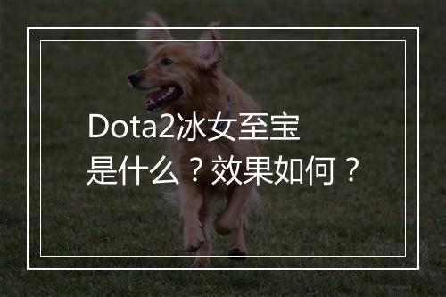 Dota2冰女至宝是什么？效果如何？