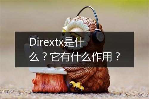 Dirextx是什么？它有什么作用？