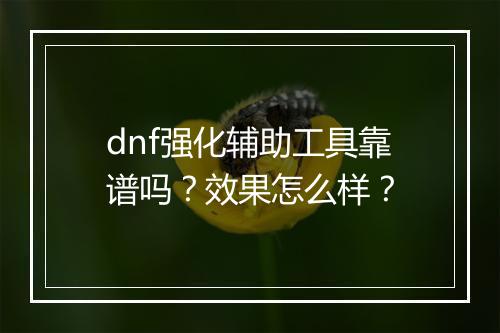 dnf强化辅助工具靠谱吗？效果怎么样？