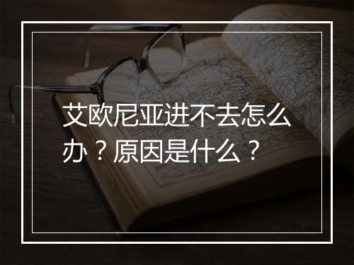艾欧尼亚进不去怎么办？原因是什么？