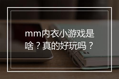 mm内衣小游戏是啥？真的好玩吗？