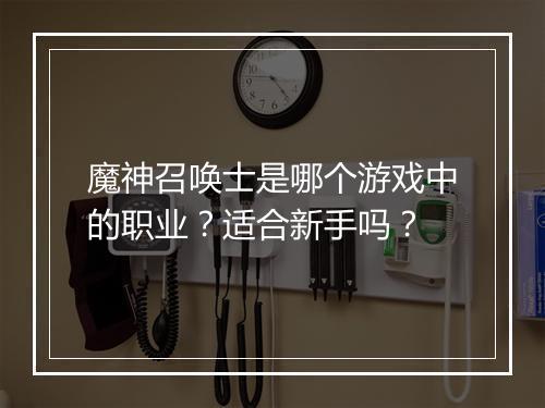 魔神召唤士是哪个游戏中的职业？适合新手吗？