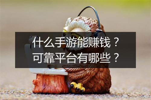什么手游能赚钱？可靠平台有哪些？