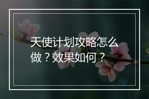 天使计划攻略怎么做？效果如何？
