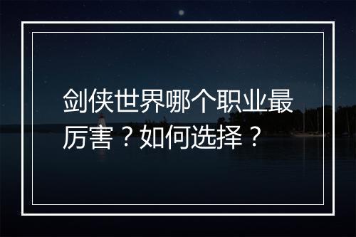 剑侠世界哪个职业最厉害？如何选择？