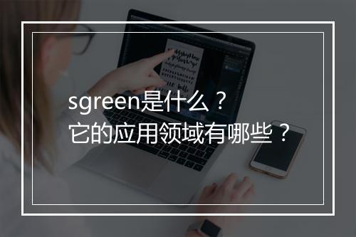 sgreen是什么？它的应用领域有哪些？