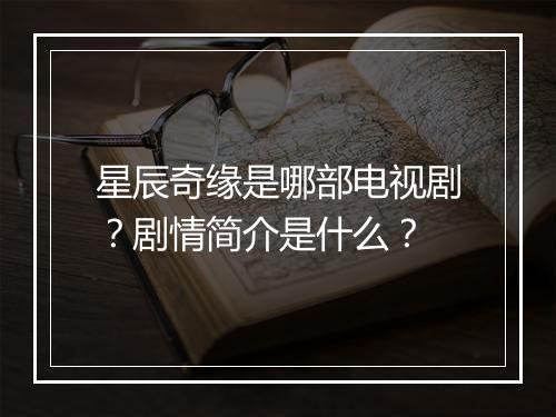 星辰奇缘是哪部电视剧？剧情简介是什么？