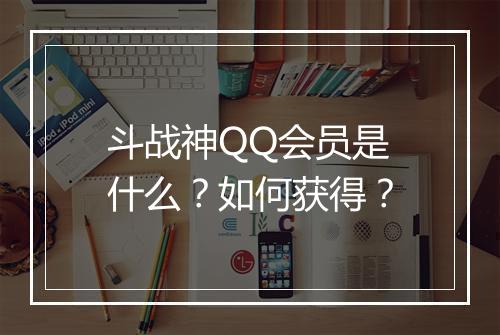 斗战神QQ会员是什么？如何获得？