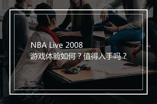 NBA Live 2008游戏体验如何？值得入手吗？