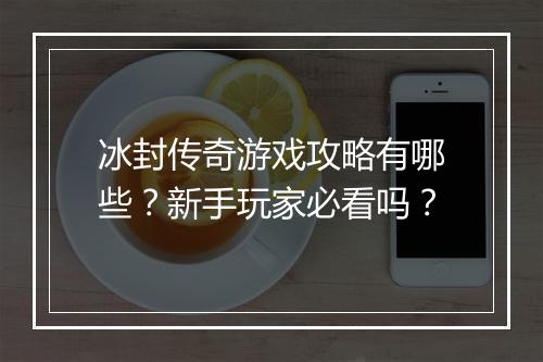 冰封传奇游戏攻略有哪些？新手玩家必看吗？