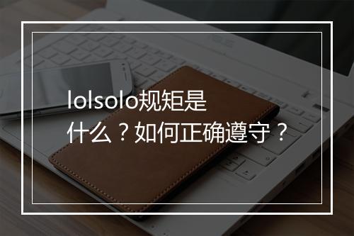 lolsolo规矩是什么？如何正确遵守？