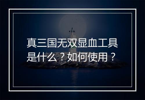 真三国无双显血工具是什么？如何使用？