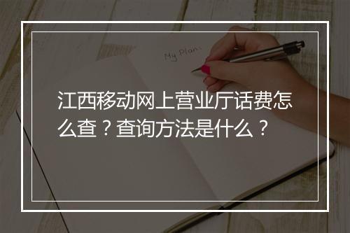 江西移动网上营业厅话费怎么查？查询方法是什么？