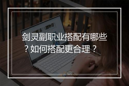 剑灵副职业搭配有哪些？如何搭配更合理？