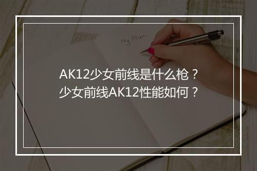 AK12少女前线是什么枪？少女前线AK12性能如何？