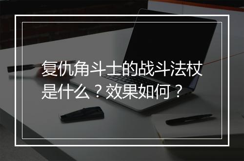 复仇角斗士的战斗法杖是什么？效果如何？