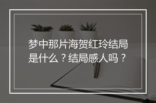 梦中那片海贺红玲结局是什么？结局感人吗？