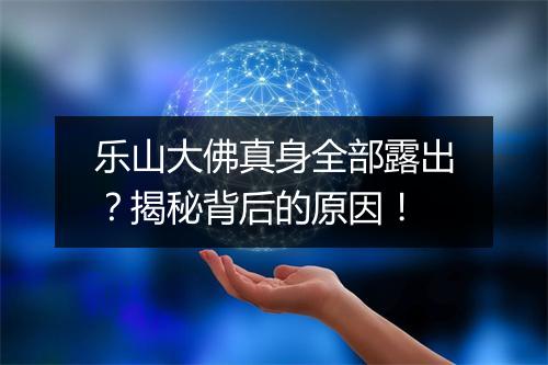 乐山大佛真身全部露出？揭秘背后的原因！