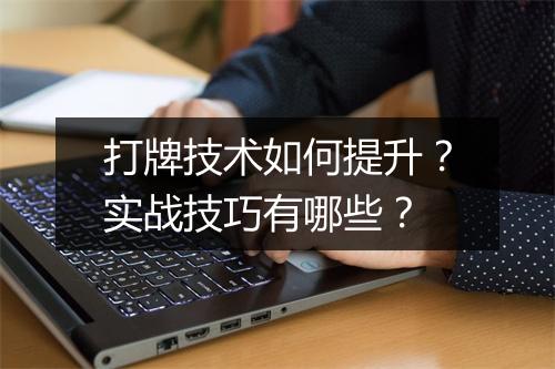 打牌技术如何提升？实战技巧有哪些？