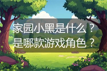 家园小黑是什么？是哪款游戏角色？